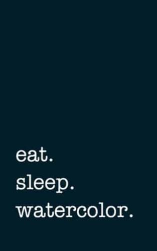 Eat. Sleep. Watercolor. - Lined Notebook