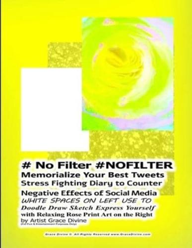# No Filter #NOFILTER Memorialize Your Best Tweets Stress Fighting Diary to Counter Negative Effects of Social Media WHITE SPACES ON LEFT USE TO Doodle Draw Sketch Express Yourself