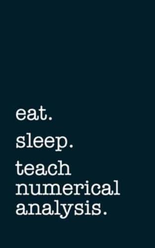 Eat. Sleep. Teach Numerical Analysis. - Lined Notebook