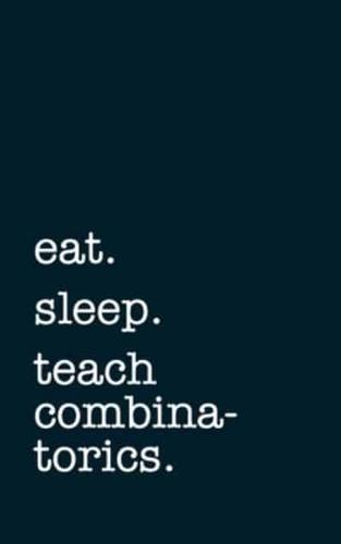 Eat. Sleep. Teach Combinatorics. - Lined Notebook