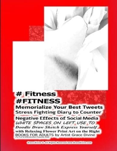 # Fitness #FITNESS Memorialize Your Best Tweets Stress Fighting Diary to Counter Negative Effects of Social Media WHITE SPACES ON LEFT USE TO Doodle Draw Sketch Express Yourself