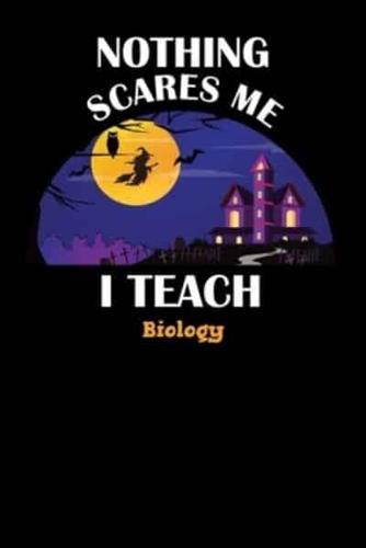 Nothing Scares Me I Teach Biology