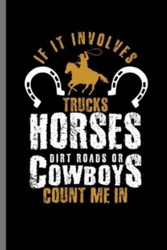 If It Involves Trucks Horses Dirt Road or Cowboys Count Me In