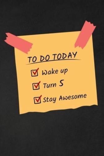 To Do Today Wake Up Turn 5 Stay Awesome