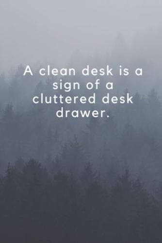 A Clean Desk Is a Sign of a Cluttered Desk Drawer