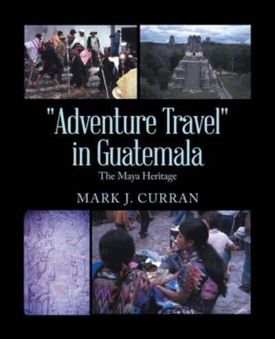"Adventure Travel" in Guatemala: The Maya Heritage