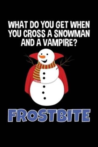What Do You Get When You Cross and Snowman and a Vampire? Frostbite