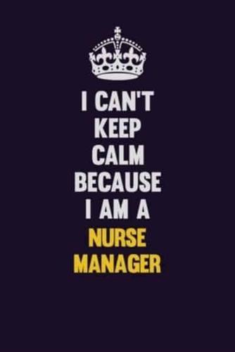 I Can't Keep Calm Because I Am A Nurse Manager