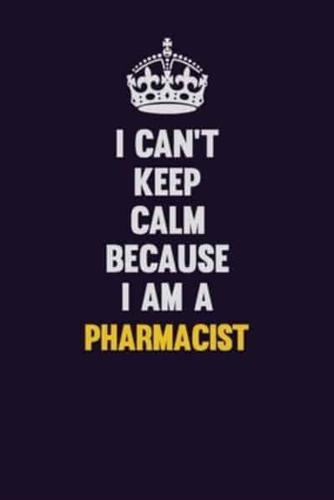 I Can't Keep Calm Because I Am A Pharmacist