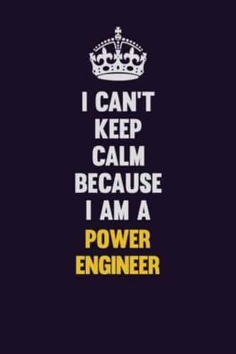 I Can't Keep Calm Because I Am A Power Engineer
