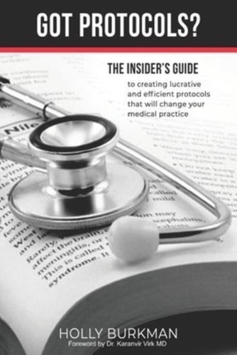 Got Protocols?: Insiders guide to creating lucrative and efficient protocols that will change your practice.