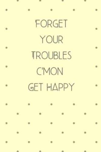 Forget Your Troubles C'mon Get Happy