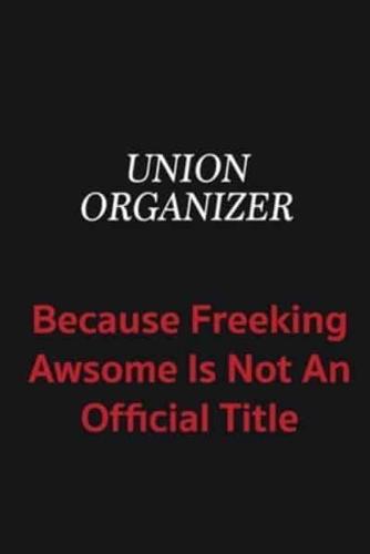 Union Organizer Because Freeking Awsome Is Not an Official Title