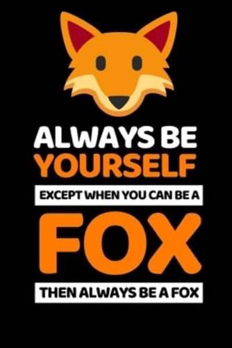 Always Be Yourself Except You Can Be A Fox