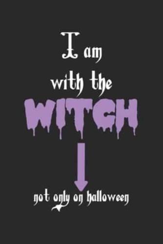 I Am With The Witch. Not Only On Halloween