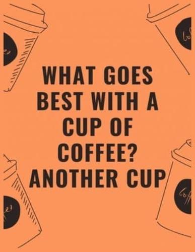 What Goes Best With a Cup of Coffee Another Cup