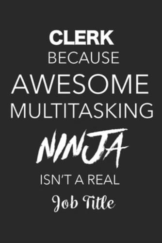 Clerk Because Awesome Multitasking Ninja Isn't A Real Job Title