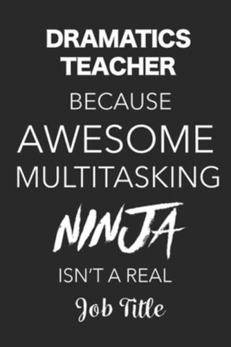 Dramatics Teacher Because Awesome Multitasking Ninja Isn't A Real Job Title