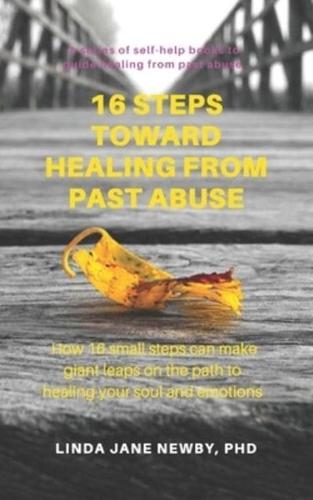 16 steps toward healing from past abuse: How 16 small steps can make giant leaps on the path to healing your soul and emotions