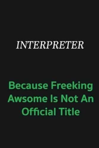 Interpreter Because Freeking Awsome Is Not an Offical Title
