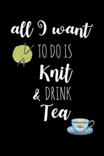 All I Want To Is Knit & Drink Tea