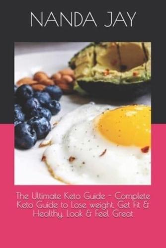 The Ultimate Keto Guide - Complete Keto Guide to Lose Weight, Get Fit & Healthy, Look & Feel Great