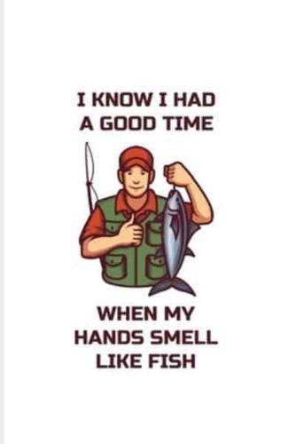 I Know I Had A Good Time When My Hands Smell Like Fish
