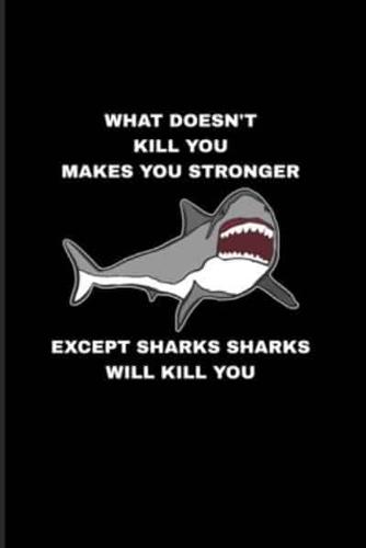 What Doesn't Kill You Makes You Stronger Except Sharks Sharks Will Kill You