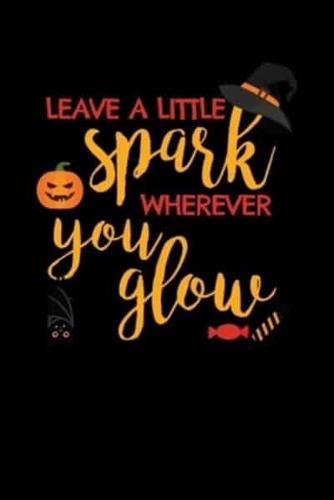 Leave a Little Spark Wherever You Glow