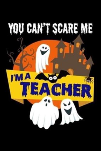 You Can't Scare Me I'm a Teacher
