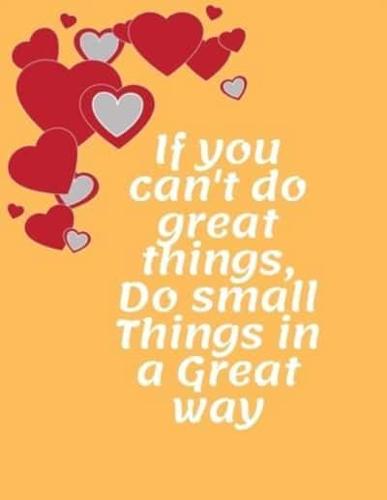 If You Can't Do Great Things, Do Small Things in a Great Way