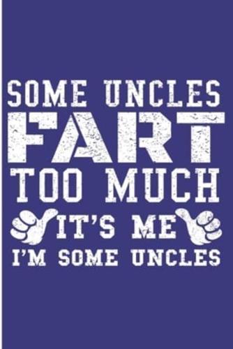 Some Uncles Fart Too Much It's Me I'm Some Uncles