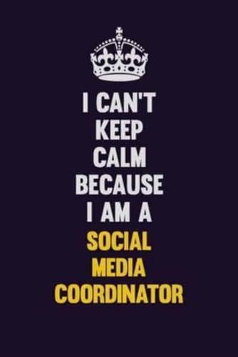 I Can't Keep Calm Because I Am A Social Media Coordinator