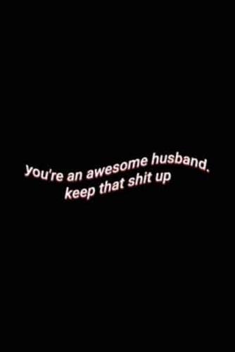 You're an Awesome Husband. Keep That Shit Up