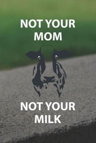 Not Your Mom Not Your Milk