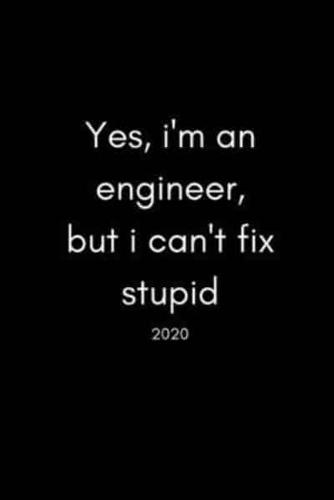 Yes, I'm An Engineer But I Can't Fix Stupid 2020