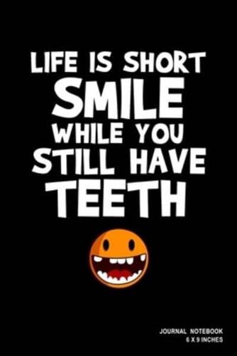 Life Is Short Smile While You Still Have Teeth