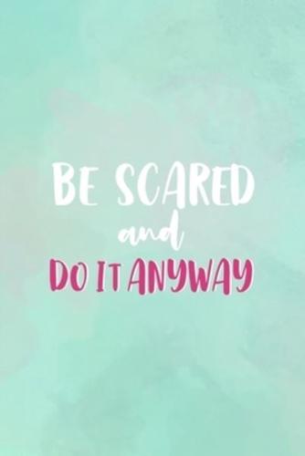 Be Scared And Do Anyway
