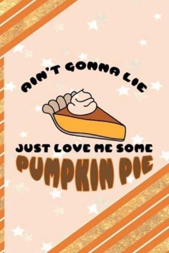 Ain't Gonna Lie Just Love Me Some Pumpkin Pie