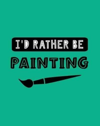 I'd Rather Be Painting