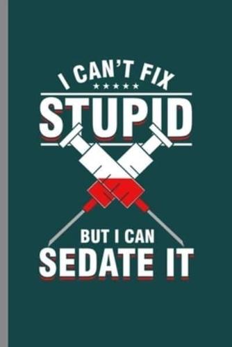 I Can't Fix Stupid But I Can Sadate It