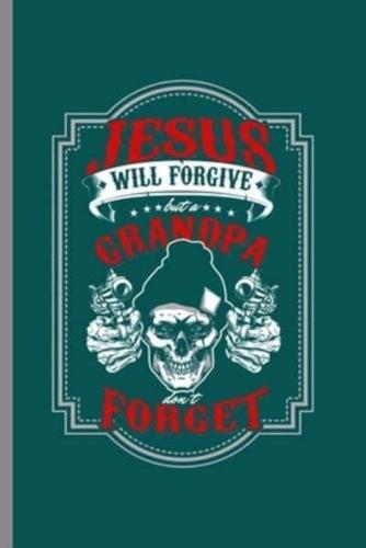 Jesus Will Forgive but a Grandpa Don't Forget