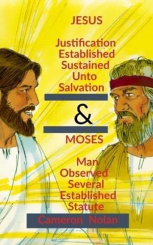 JESUS (Justification Established Sustained Unto Salvation) & MOSES (Man Observed Several Established Statute)