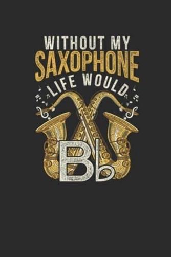 Without My Saxophone Life Would B