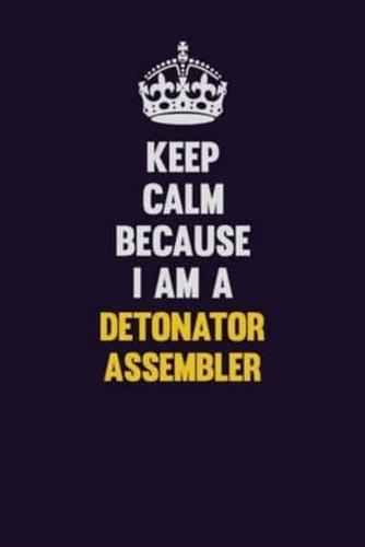 Keep Calm Because I Am A Detonator Assembler