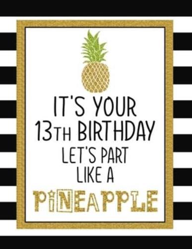 It's Your 13th Birthday Let's Party Like A Pineapple