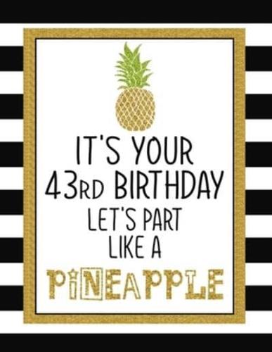 It's Your 43rd Birthday Let's Party Like A Pineapple