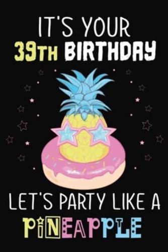 It's Your 39th Birthday Let's Party Like A Pineapple