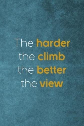 The Harder The Climb The Better The View