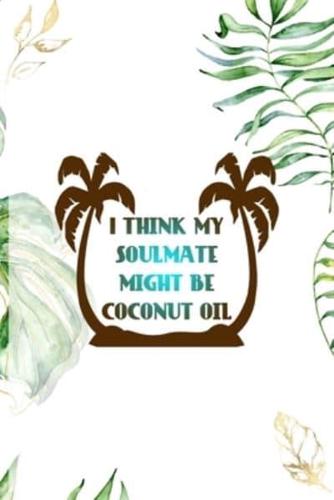 I Think My Soulmate Might Be Coconut Oil
